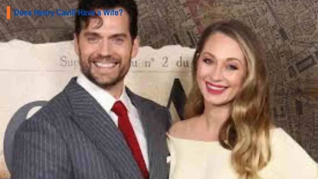 Does Henry Cavill Have a Wife?