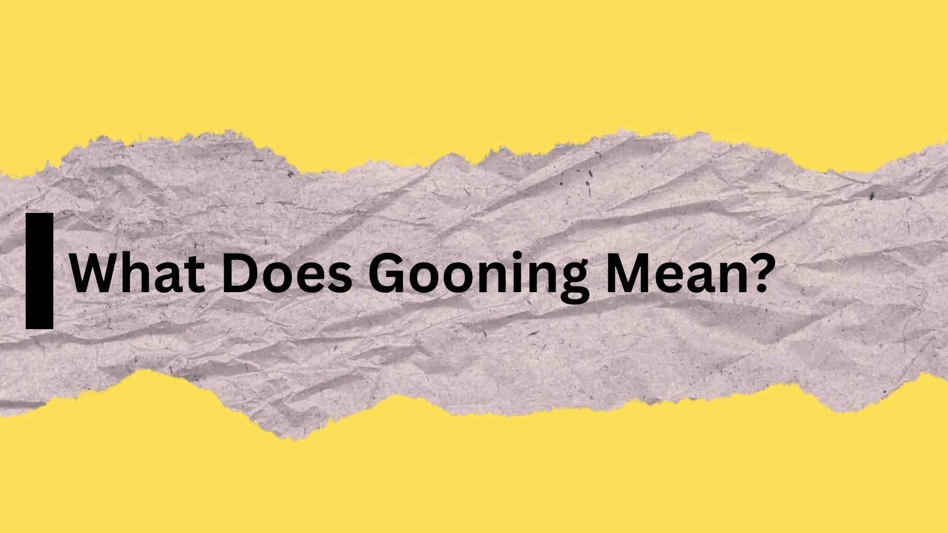What Does Gooning Mean? A Complete Guide to Understanding the Practice